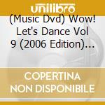(Music Dvd) Wow! Let's Dance Vol 9 (2006 Edition) / Various cd musicale