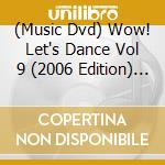 (Music Dvd) Wow! Let's Dance Vol 9 (2006 Edition) / Various cd