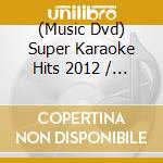 (Music Dvd) Super Karaoke Hits 2012 / Various cd musicale