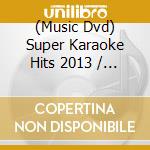 (Music Dvd) Super Karaoke Hits 2013 / Various cd musicale