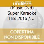 (Music Dvd) Super Karaoke Hits 2016 / Various cd musicale