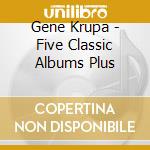 Gene Krupa - Five Classic Albums Plus cd musicale di Gene Krupa