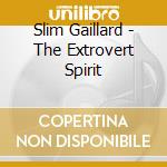 Slim Gaillard - The Extrovert Spirit cd musicale di Slim Gaillard