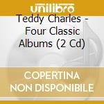 Teddy Charles - Four Classic Albums (2 Cd) cd musicale di Charles, Teddy