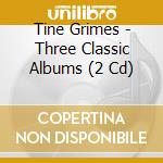 Tine Grimes - Three Classic Albums (2 Cd) cd