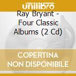 Ray Bryant - Four Classic Albums (2 Cd) cd musicale di Bryant, Ray