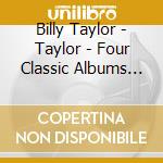 Billy Taylor - Taylor - Four Classic Albums (2 Cd) cd musicale di Taylor, Billy