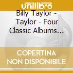 Billy Taylor - Taylor - Four Classic Albums (2 Cd) cd