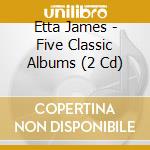 Etta James - Five Classic Albums (2 Cd) cd musicale di Etta James