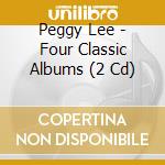 Peggy Lee - Four Classic Albums (2 Cd) cd musicale di Peggy Lee