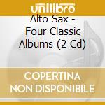 Alto Sax - Four Classic Albums (2 Cd) cd musicale di Alto Sax