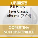 Bill Haley - Five Classic Albums (2 Cd) cd musicale