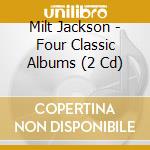 Milt Jackson - Four Classic Albums (2 Cd) cd musicale
