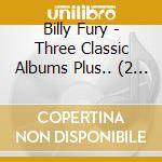 Billy Fury - Three Classic Albums Plus.. (2 Cd) cd musicale
