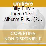 Billy Fury - Three Classic Albums Plus.. (2 Cd) cd