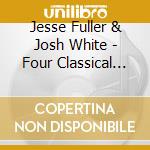 Jesse Fuller & Josh White - Four Classical Albums (2 Cd) cd musicale