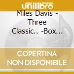 Miles Davis - Three Classic.. -Box Set- (2 Cd) cd musicale