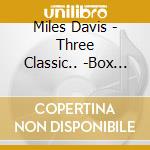 Miles Davis - Three Classic.. -Box Set- (2 Cd) cd