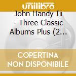 John Handy Iii - Three Classic Albums Plus (2 Cd) cd