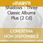 Shadows - Three Classic Albums Plus (2 Cd)