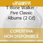 T-Bone Walker - Five Classic Albums (2 Cd) cd musicale