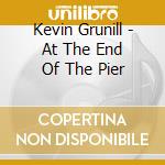 Kevin Grunill - At The End Of The Pier cd musicale di Kevin Grunill