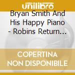 Bryan Smith And His Happy Piano - Robins Return Cd The Best Of Vol 2 cd
