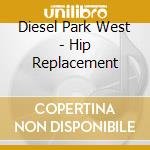 Diesel Park West - Hip Replacement cd