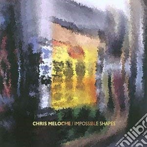 Chris Meloche - Impossible Shapes (Digipack) cd musicale di Chris Meloche