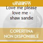 Love me please love me - shaw sandie cd