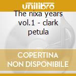 The nixa years vol.1 - clark petula cd musicale di Petula Clark