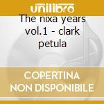 The nixa years vol.1 - clark petula cd