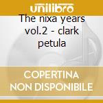 The nixa years vol.2 - clark petula cd musicale di Petula Clark