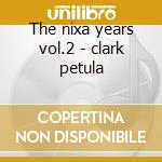 The nixa years vol.2 - clark petula cd