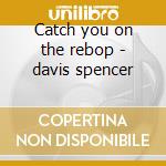 Catch you on the rebop - davis spencer cd musicale di The spencer davis group