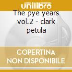 The pye years vol.2 - clark petula cd