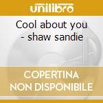 Cool about you - shaw sandie cd musicale di Sandie Shaw
