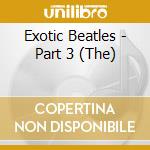Exotic Beatles - Part 3 (The) cd musicale di AA.VV.