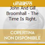 John And Gill Broomhall - The Time Is Right. cd