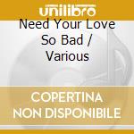Need Your Love So Bad / Various cd