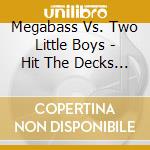 Megabass Vs. Two Little Boys - Hit The Decks Volume One The Battle Of The Dj'S cd