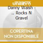 Danny Walsh - .. Rocks N Gravel cd