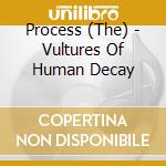 Process (The) - Vultures Of Human Decay cd