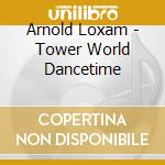 Arnold Loxam - Tower World Dancetime cd musicale di Arnold Loxam