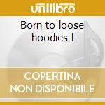 Born to loose hoodies l cd