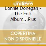 Lonnie Donegan - The Folk Album...Plus cd musicale di Lonnie Donegan