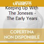 Keeping Up With The Joneses - The Early Years cd
