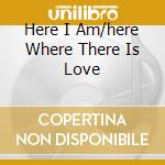 Here I Am/here Where There Is Love cd