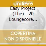 Easy Project (The) - 20 Loungecore Favourites cd