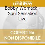 Bobby Womack - Soul Sensation Live cd musicale di Bobby Womack